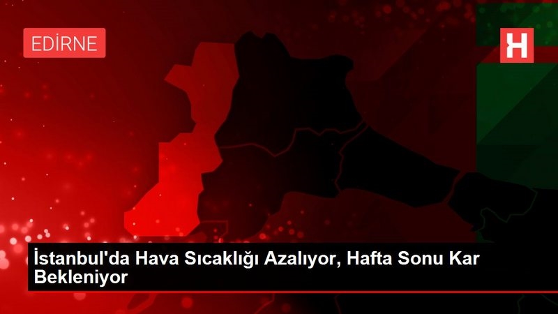İstanbul`da Hava Sıcaklığı Azalıyor, Hafta Sonu Kar Bekleniyor