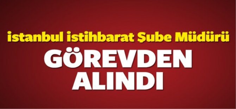 İstihbarat Şube Müdürü görevden alındı