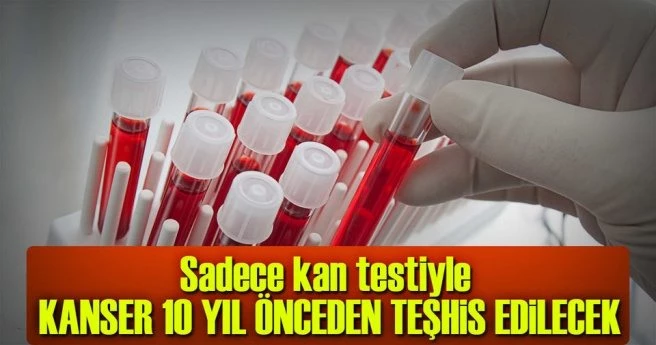 Kanseri 10 yıl önce teşhis edecek kan testi geliştirildi