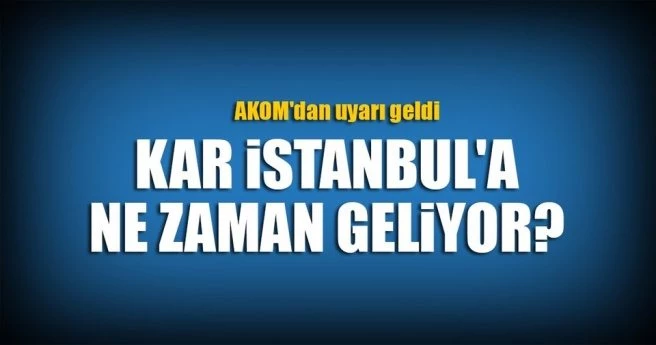 Kar İstanbul`a ne zaman geliyor?