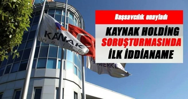 KAYNAK HOLDİNG SORUŞTURMASINDA İLK İDDİANAME!