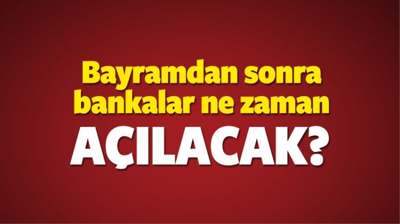 Kurban bayramından sonra bankalar ne zaman açılacak?