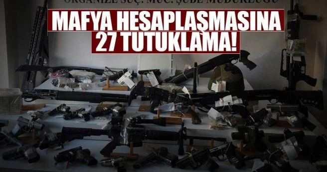 Mafya hesaplaşmasına 27 tutuklama