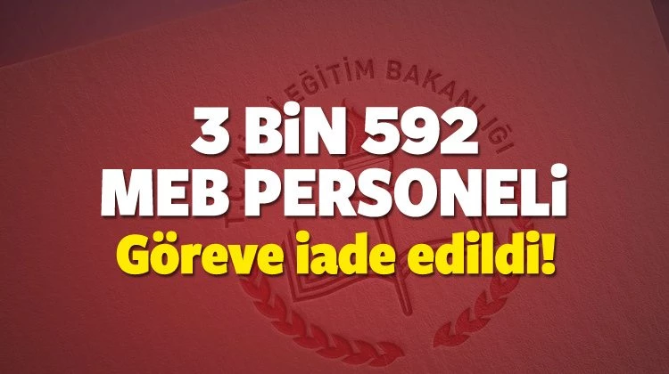 MEB göreve iade edilenlerin tam listesi yayınlandı mı? (3 bin 592)