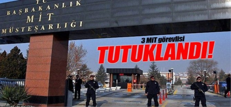 MİT'te 3 kişi tutuklandı!