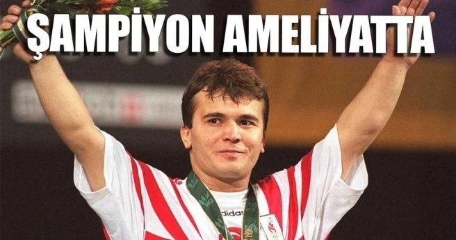 Naim Süleymanoğlu acil ameliyata alındı