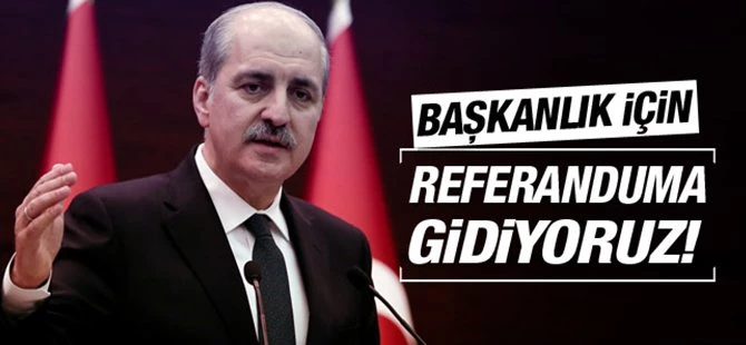 Numan Kurtulmuş: Referanduma doğru gidiyoruz!
