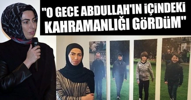 `O gece Abdullah`ın içindeki kahramanlığı gördüm`