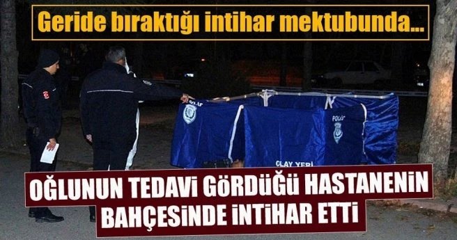 Oğlunun tedavi gördüğü hastanenin bahçesinde intihar etti
