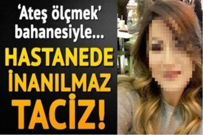 Özel hastanede mide bulandıran taciz!..