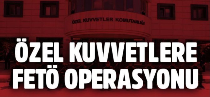 Özel Kuvvetlere FETÖ operasyonu