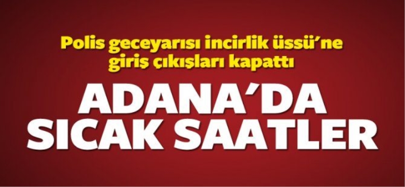 Polis  İncirlik Üssü'nü kapattı!