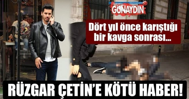 RÜZGAR ÇETİN?E KÖTÜ HABER!