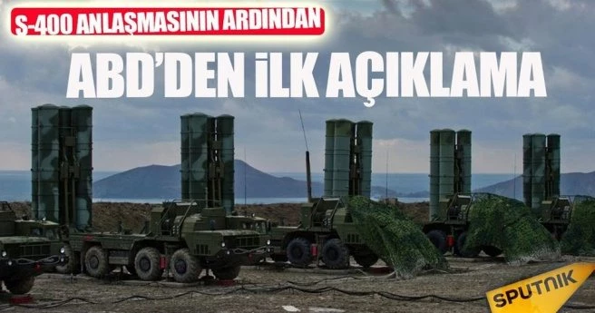 S-400 ANLAŞMASINDAN SONRA ABD`DEN İLK AÇIKLAMA GELDİ