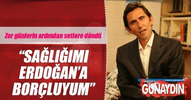 SAĞLIĞIMI ERDOĞAN?A BORÇLUYUM