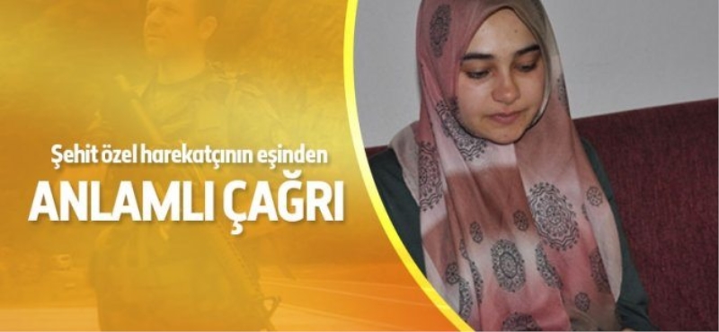 Şehit özel harekatçının eşinden anlamlı çağrı