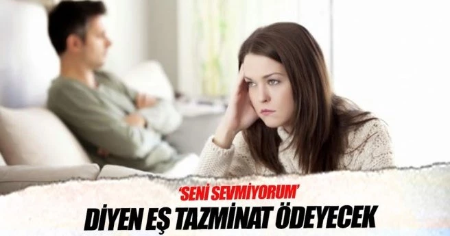 ?SENİ SEVMİYORUM? DİYEN EŞ TAZMİNAT ÖDEYECEK