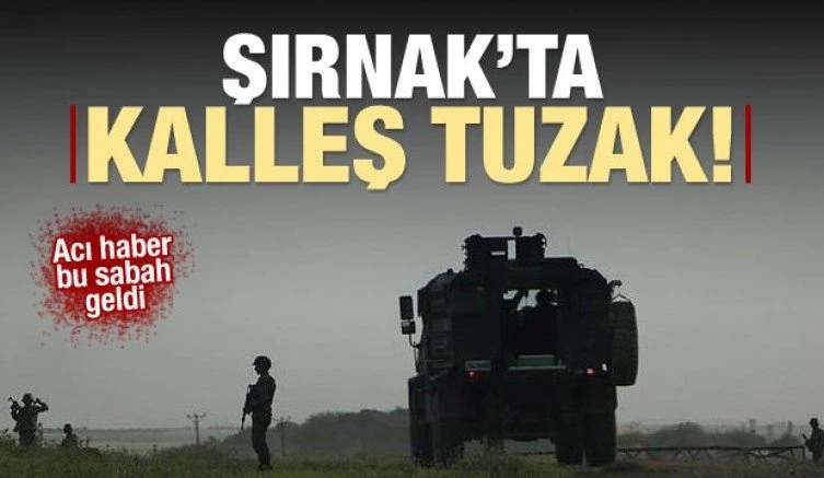 Şırnak`ta kalleş tuzak: 2 şehit!