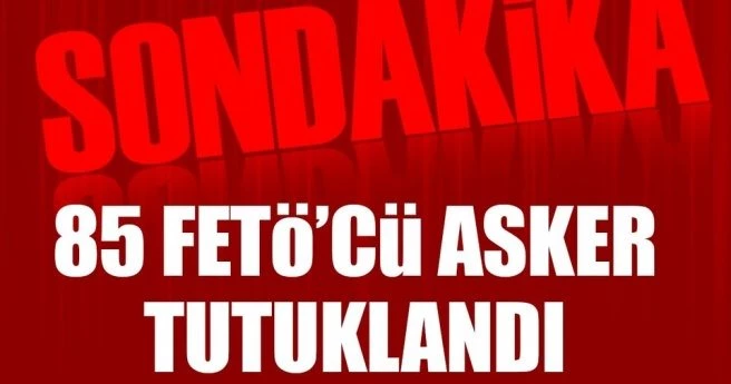 Son dakika: 85 FETÖ`cü asker tutuklandı