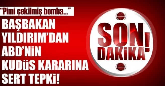 Son dakika: Binali Yıldırım`dan Kudüs açıklaması: Pimi çekilmiş bomba gibi olur!