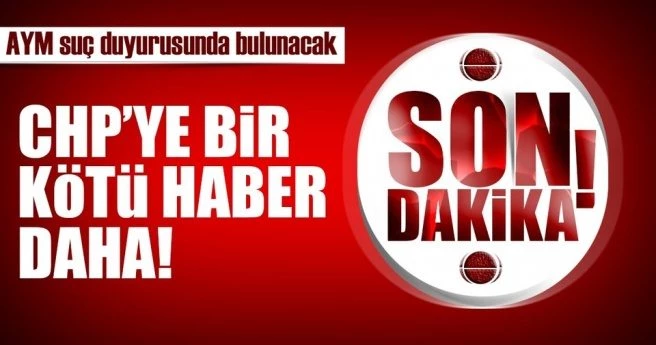 SON DAKİKA: CHP`YE BİR KÖTÜ HABER DAHA! AYM SUÇ DUYURUSUNDA BULUNACAK