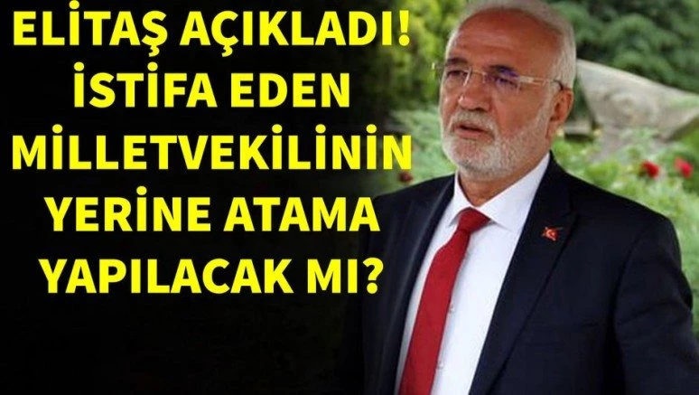 Son dakika: Elitaş açıkladı! Milletvekili istifa ederse yerine vekil atanacak mı?