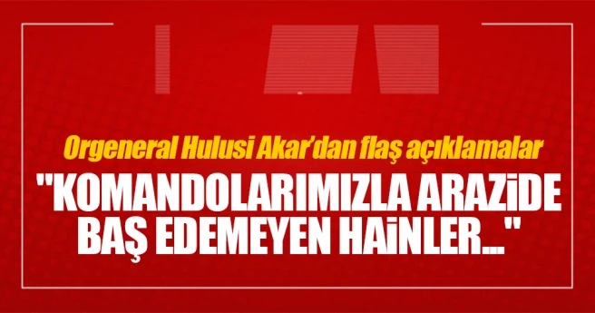 Son dakika haberi: Hulusi Akar, `Hainler, arazide baş edemeği komandolarımızı...`