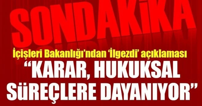 Son dakika: İçişleri Bakanlığı`ndan `İlgezdi` açıklaması
