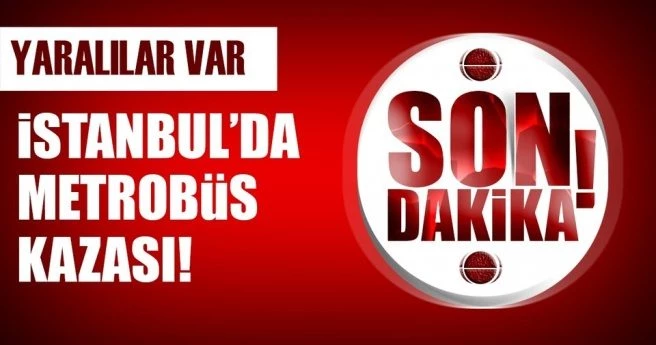 Son dakika: İstanbul`da metrobüs kazası