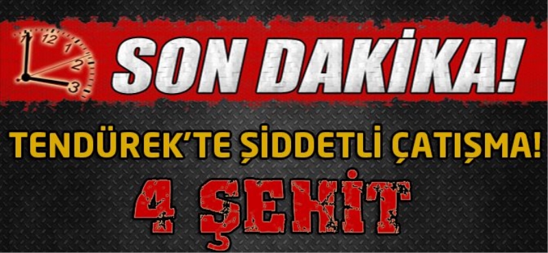 Tendürek'te çatışma! 4 askerimiz şehit oldu