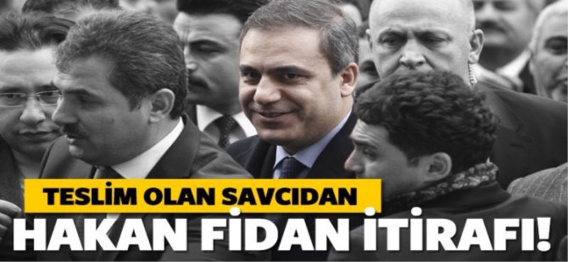 Teslim olan savcıdan Hakan Fidan itirafı!