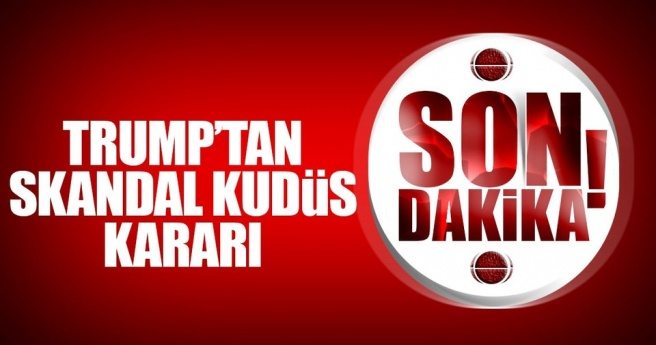 Trump, skandal Kudüs kararını açıkladı