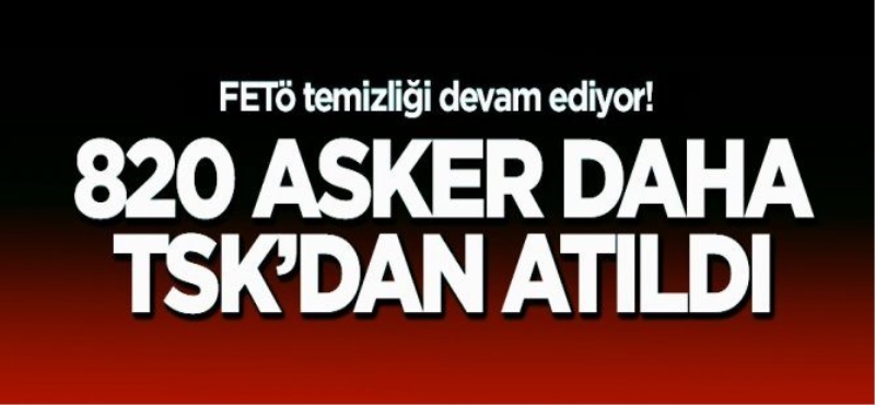 TSK'dan 820 asker daha ihraç edildi