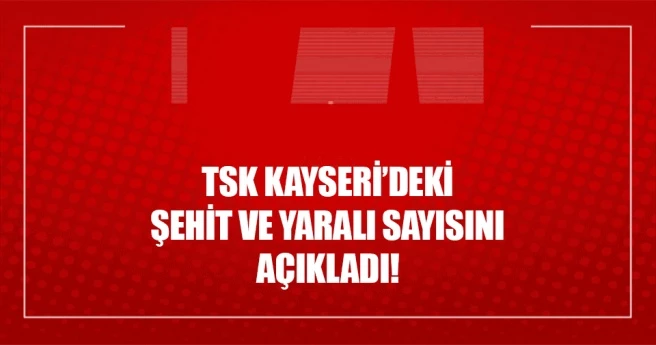 TSK: Kayseri`deki patlamada 13 kahraman personelimiz şehit oldu