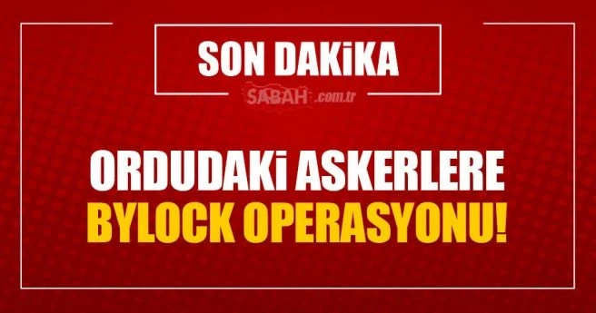 TSK?daki ByLock?çu muvazzaflara yeni operasyon!