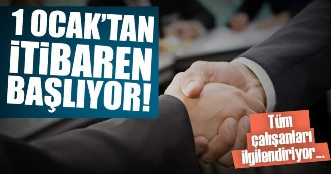 TÜM ÇALIŞANLARI İLGİLENDİRİYOR! YENİ DÖNEM 1 OCAK`TA BAŞLIYOR