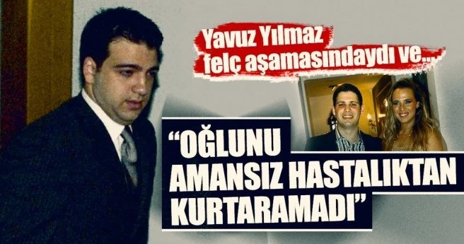 Yavuz Yılmaz felç aşamasındaydı ve?