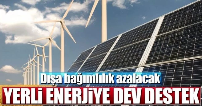 YERLİ ENERJİYE DEV DESTEK