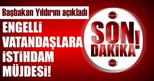 Yıldırım`dan engelli vatandaşlara istihdam müjdesi